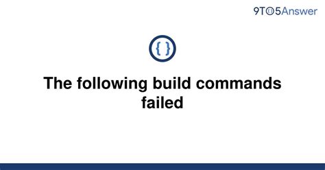 Corrected, doesnt' work. . The following build commands failed prepare build